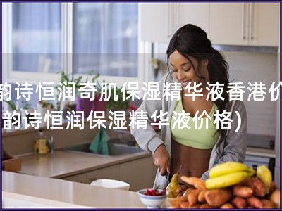 嬌韻詩恒潤奇肌保濕精華液香港價格(嬌韻詩恒潤保濕精華