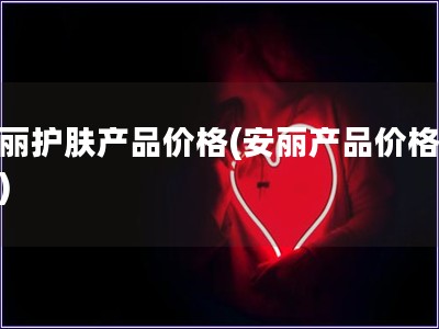 安麗護膚產品價格(安麗產品價格查詢)