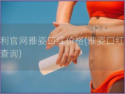 安利官網(wǎng)雅姿口紅價格(雅姿口紅價格查詢)