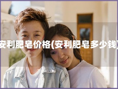 安利肥皂價格(安利肥皂多少錢)