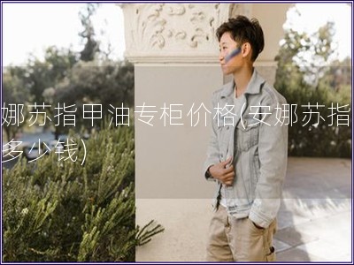 安娜蘇指甲油專柜價格(安娜蘇指甲油多少錢)