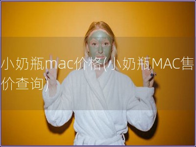 小奶瓶mac價格(小奶瓶MAC售價查詢)