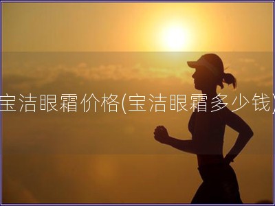 寶潔眼霜價格(寶潔眼霜多少錢)