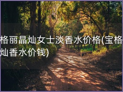 寶格麗晶燦女士淡香水價格(寶格麗晶燦香水價錢)