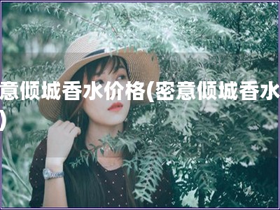 密意傾城香水價格(密意傾城香水報價) 密意傾城香水價格(密意傾城香水報價)