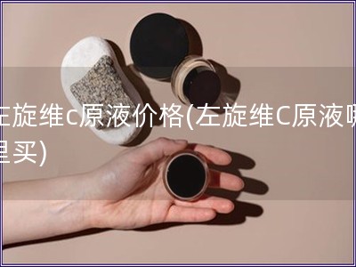 左旋維c原液價格(左旋維C原液哪里買)