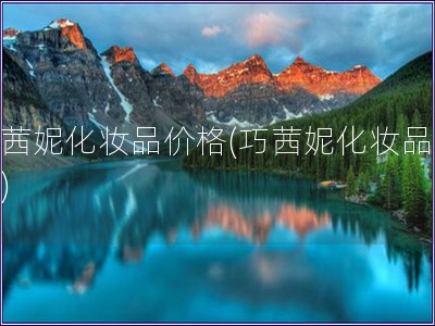 巧茜妮化妝品價(jià)格(巧茜妮化妝品報(bào)價(jià)) 巧茜妮化妝品價(jià)格(巧茜妮化妝品報(bào)價(jià))