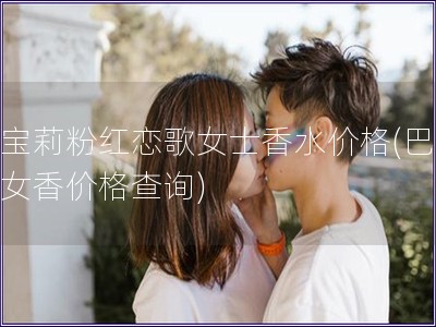巴寶莉粉紅戀歌女士香水價格(巴寶莉女香價格查詢)