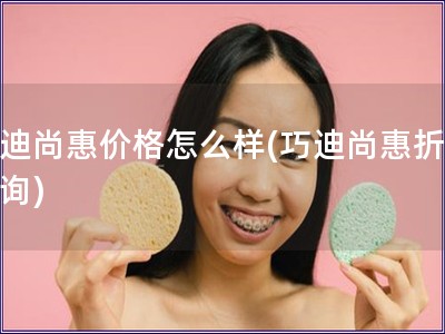 巧迪尚惠價格怎么樣(巧迪尚惠折扣查詢)