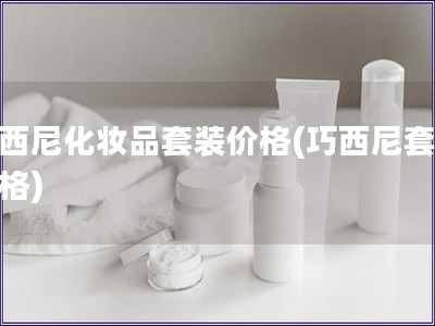 巧西尼化妝品套裝價(jià)格(巧西尼套裝價(jià)格)
