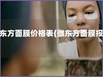 微東方面膜價格表(微東方面膜報價)