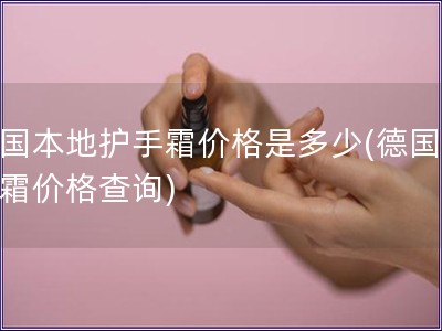 德國本地護手霜價格是多少(德國護手霜價格查詢)