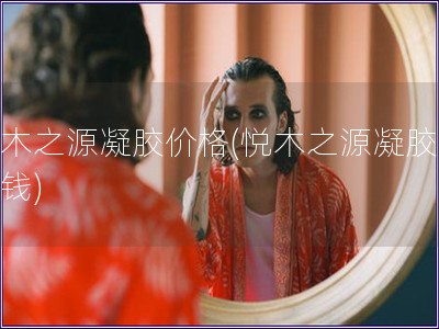 悅木之源凝膠價(jià)格(悅木之源凝膠多少錢(qián))