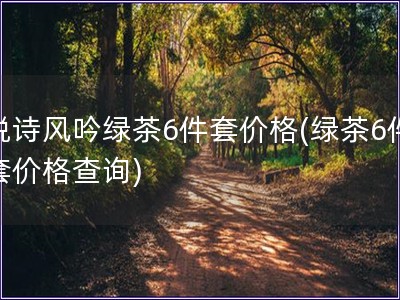 悅詩(shī)風(fēng)吟綠茶6件套價(jià)格(綠茶6件套價(jià)格查詢)