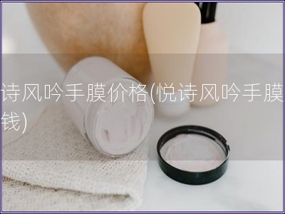 悅詩風吟手膜價格(悅詩風吟手膜多少錢)