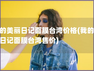 我的美麗日記面膜臺灣價格(我的美麗日記面膜臺灣售價)