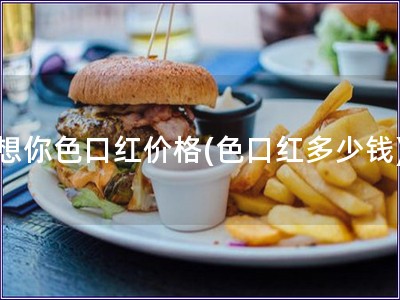 想你色口紅價格(色口紅多少錢)