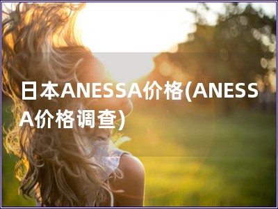 日本ANESSA價格(ANESSA價格調查)