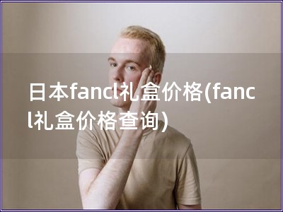 日本fancl禮盒價格(fancl禮盒價格查詢)