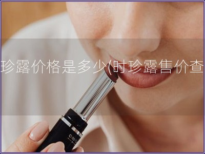 時珍露價格是多少(時珍露售價查詢)