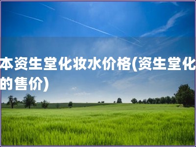 日本資生堂化妝水價格(資生堂化妝水的售價)