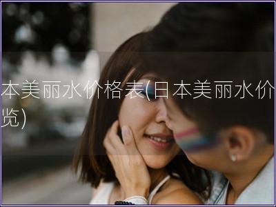 日本美麗水價格表(日本美麗水價格概覽)