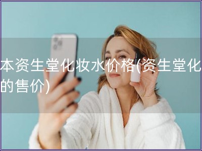 日本資生堂化妝水價格(資生堂化妝水的售價)