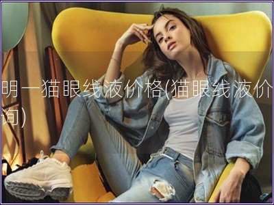 查明一貓眼線液價格(貓眼線液價格查詢)