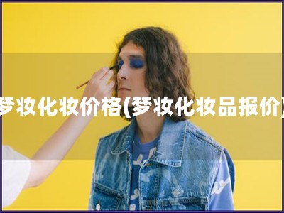 夢(mèng)妝化妝價(jià)格(夢(mèng)妝化妝品報(bào)價(jià))