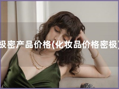極密產(chǎn)品價(jià)格(化妝品價(jià)格密極)