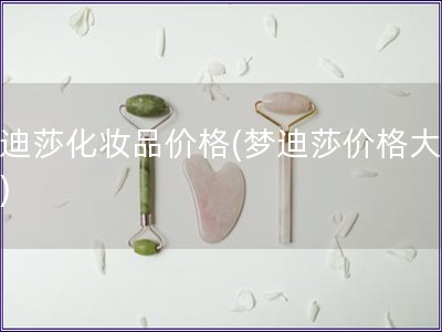 夢迪莎化妝品價(jià)格(夢迪莎價(jià)格大揭秘)