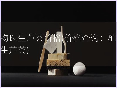 植物醫生蘆薈價格(價格查詢：植物醫生蘆薈)