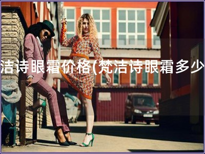 梵潔詩(shī)眼霜價(jià)格(梵潔詩(shī)眼霜多少錢)