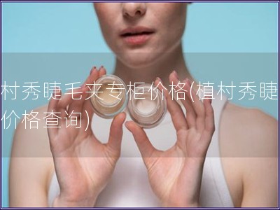 植村秀睫毛夾專柜價格(植村秀睫毛夾價格查詢)