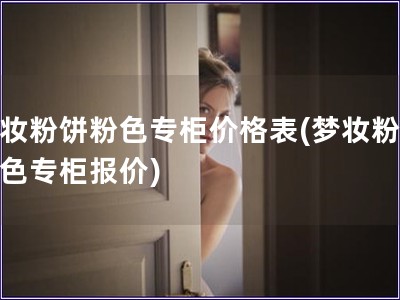 夢妝粉餅粉色專柜價格表(夢妝粉餅粉色專柜報價)