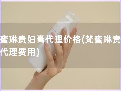 梵蜜琳貴婦膏代理價格(梵蜜琳貴婦膏代理費用)