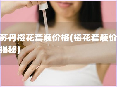 歐蘇丹櫻花套裝價格(櫻花套裝價格大揭秘)