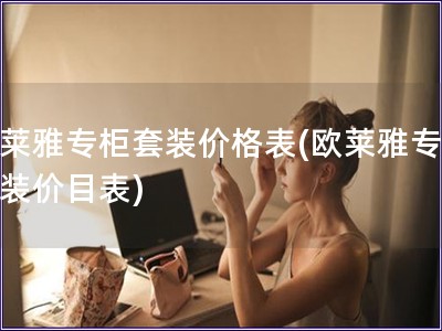 歐萊雅專柜套裝價格表(歐萊雅專柜套裝價目表)