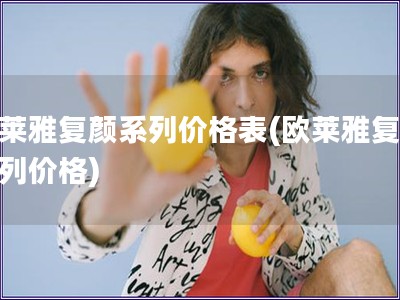 歐萊雅復顏系列價格表(歐萊雅復顏系列價格)