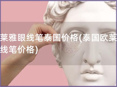 歐萊雅眼線筆泰國價格(泰國歐萊雅眼線筆價格)