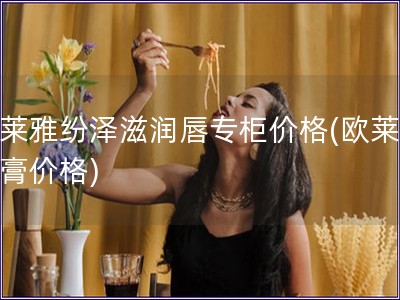 歐萊雅紛澤滋潤唇專柜價(jià)格(歐萊雅唇膏價(jià)格)