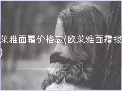 歐萊雅面霜價格表(歐萊雅面霜報價單)