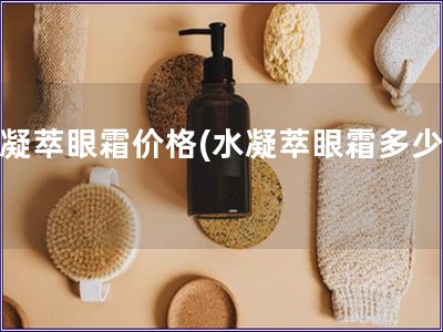 水凝萃眼霜價格(水凝萃眼霜多少錢)