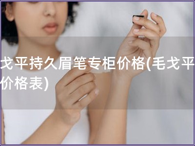 毛戈平持久眉筆專柜價格(毛戈平眉筆價格表)