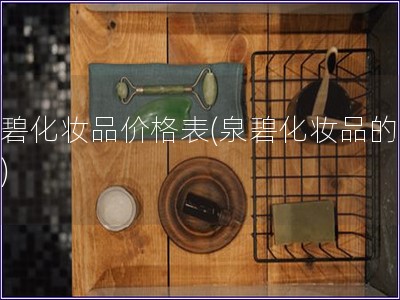 泉碧化妝品價格表(泉碧化妝品的價格)