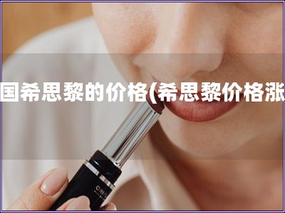 法國(guó)希思黎的價(jià)格(希思黎價(jià)格漲幅)