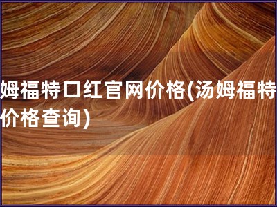 湯姆福特口紅官網價格(湯姆福特口紅價格查詢)