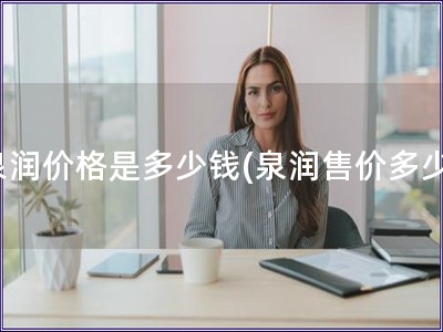 泉潤價格是多少錢(泉潤售價多少)