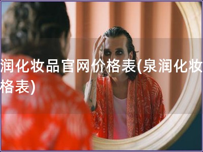 泉潤化妝品官網價格表(泉潤化妝品價格表) 泉潤化妝品官網價格表(泉潤化妝品價格表)