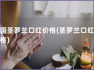 法國(guó)圣羅蘭口紅價(jià)格(圣羅蘭口紅的價(jià)格)
